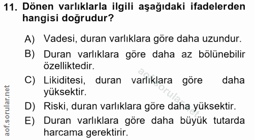11. soru: Dönen varlıklarla ilgili aşağıdaki ifadelerden hangisi doğrudur? A) Vadesi, duran varlıklara göre daha uzundur. B) Du…