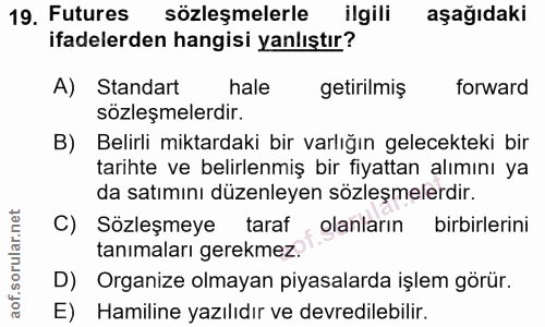 19. soru: Futures sözleşmelerle ilgili aşağıdaki ifadelerden hangisi yanlıştır? A) Standart hale getirilmiş forward sözleşmeler…