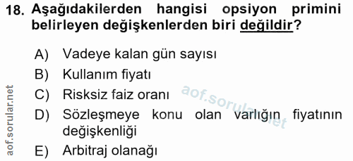 18. soru: Aşağıdakilerden hangisi opsiyon primini belirleyen değişkenlerden biri değildir? A) Vadeye kalan gün sayısı B) Kullan…