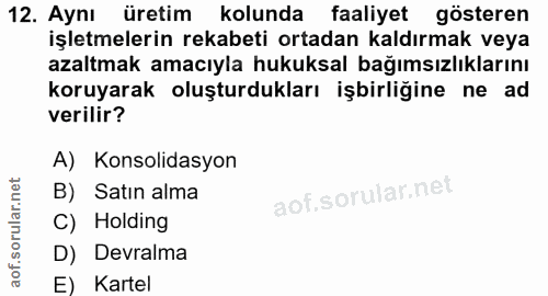 12. soru: Aynı üretim kolunda faaliyet gösteren işletmelerin rekabeti ortadan kaldırmak veya azaltmak amacıyla hukuksal bağımsı…