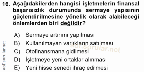 16. soru: Aşağıdakilerden hangisi işletmelerin finansal başarısızlık durumunda sermaye yapısının güçlendirilmesine yönelik olar…