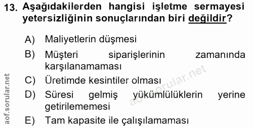 13. soru: Aşağıdakilerden hangisi işletme sermayesi yetersizliğinin sonuçlarından biri değildir? A) Maliyetlerin düşmesi B) Müş…
