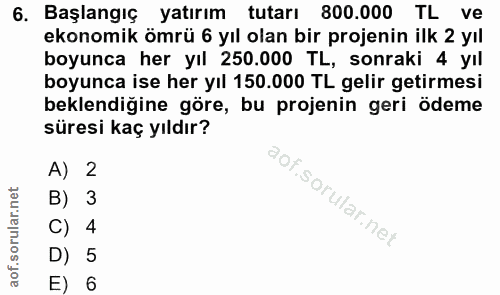 6. soru: Başlangıç yatırım tutarı 800.000 TL ve ekonomik ömrü 6 yıl olan bir projenin ilk 2 yıl boyunca her yıl 250.000 TL, so…