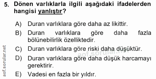 5. soru: Dönen varlıklarla ilgili aşağıdaki ifadelerden hangisi yanlıştır? A) Duran varlıklara göre daha az likittir. B) Duran…