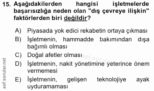 15. soru: Aşağıdakilerden hangisi işletmelerde başarısızlığa neden olan "dış çevreye ilişkin" faktörlerden biri değildir? A) Pi…