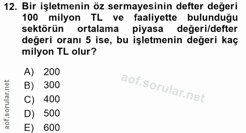 12. soru: Bir işletmenin öz sermayesinin defter değeri 100 milyon TL ve faaliyette bulunduğu sektörün ortalama piyasa değeri/de…