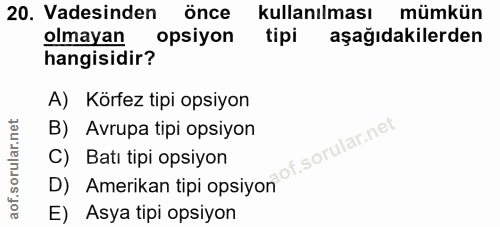 20. soru: Vadesinden önce kullanılması mümkün olmayan opsiyon tipi aşağıdakilerden hangisidir? A) Körfez tipi opsiyon B) Avrupa…