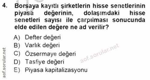 4. soru: Borsaya kayıtlı şirketlerin hisse senetlerinin piyasa değerinin, dolaşımdaki hisse senetleri sayısı ile çarpıiması so…