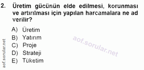 2. soru: Üretim gücünün elde edilmesi, korunması ve artırılması için yapılan harcamalara ne ad verilir? A) Üretim B) Yatırım C…