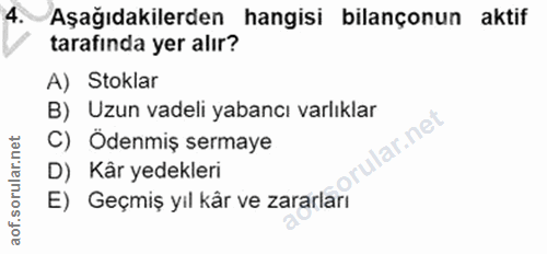 4. soru: Aşağıdakilerden hangisi bilançonun aktif tarafinda yer alır? A) Stoklar B) Uzun vadeli yabancı varlıklar lar.net C) O…