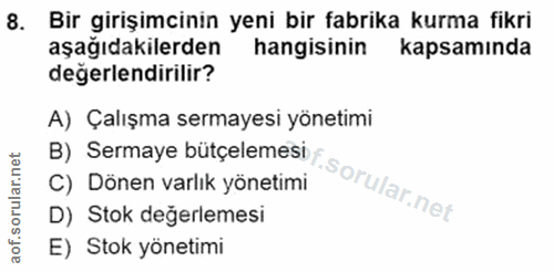 8. soru: Bir girişimcinin yeni bir fabrika kurma fikri aşağıdakilerden hangisinin kapsamında değerlendirilir? A) Çalışma serma…
