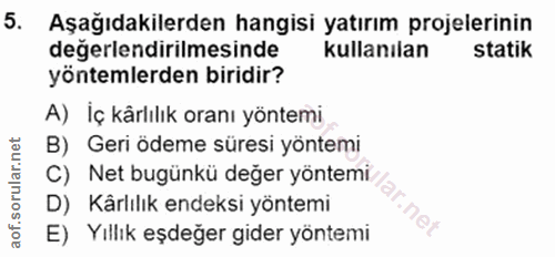 5. soru: Aşağıdakilerden hangisi yatırım projelerinin değerlendirilmesinde kullanılan statik yöntemlerden biridir? A) İç kârlı…