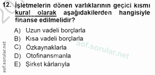 12. soru: İşletmelerin dönen varlıklarının geçici kısmı kural olarak : aşağıdakilerden hangisiyle finanse edilmelidir? A) Uzun…