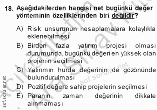 18. soru: Aşağıdakilerden hangisi net bugünkü değer yönteminin özelliklerinden biri değildir? A) Risk unsurunun hesaplamalara k…