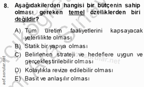 8. soru: Aşağıdakilerden hangisi bir bütçenin sahip olması gereken temel özelliklerden biri değildir? A), Tüm üretim faaliyetl…