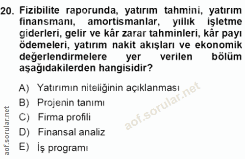 20. soru: Fizibilite raporunda, yatırım tahmini, yatırım finansmanı, amortismanlar, yıllık işletme giderleri, gelir ve kår zara…
