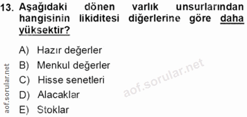 13. soru: Aşağıdaki dönen varlık unsurlarından hangisinin likiditesi diğerlerine göre daha yüksektir? A) Hazır değerler B) Menk…