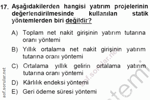 17. soru: Aşağıdakilerden hangisi yatırım projelerinin değerlendirilmesinde kullanılan statık yöntemlerden biri değildir? A) To…