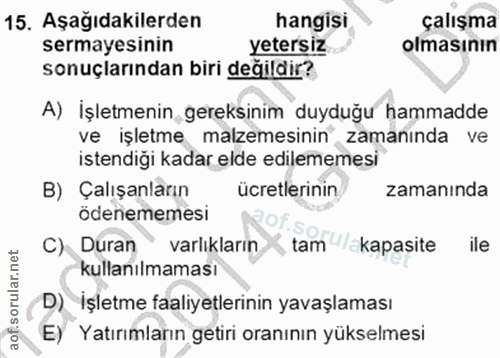 15. soru: Aşağıdakilerden hangisi çalışma sermayesinin yetersız olmasının sonuçlarından biri değildir? A) İşletmenin gereksinim…