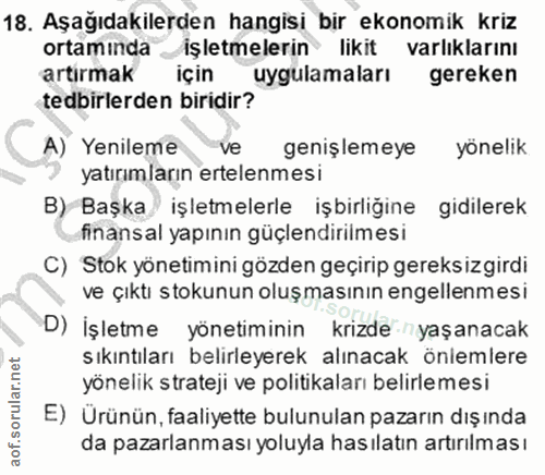18. soru: Aşağıdakilerden hangisi bir ekonomik kriz ortamında iŞletmelerin likit varlıklarını artirmak için uygulamaları gereke…