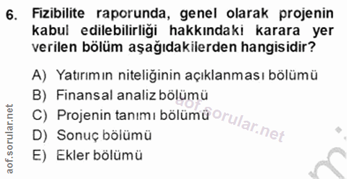 6. soru: Fizibilite raporunda, genel olarak projenin kabul edilebilirliği hakkındaki karara yer verilen bölüm aşağıdakilerden…