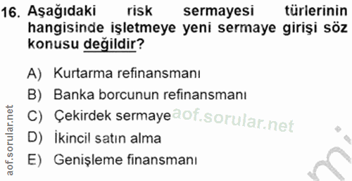 16. soru: Aşağıdaki risk sermayesı türlerinin hangisinde işletmeye yeni sermaye girişi söz konusu değildir? A) Kurtarma refinan…