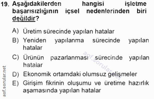 19. soru: Aşağıdakilerden hangisi işletme başarısızlığının içsel nedenlerinden biri değildir? A) Üretim sürecinde yapılan hatal…