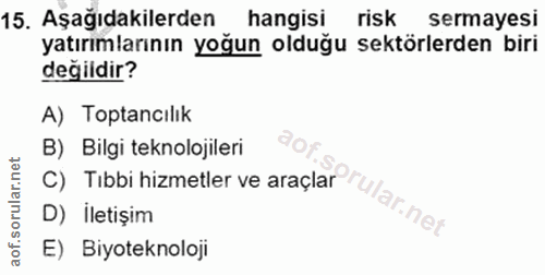 15. soru: Aşağıdakilerden hangisi risk sermayesi yatırımlarının yoğun olduğu sektörlerden biri degildir? A) Toptancılık B) Bilg…