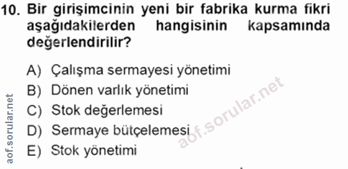 10. soru: Bir girişimcinin yeni bir fabrika kurma fikri aşağıdakilerden hangisinin kapsamında değerlendirilir? A) Çalışma serma…