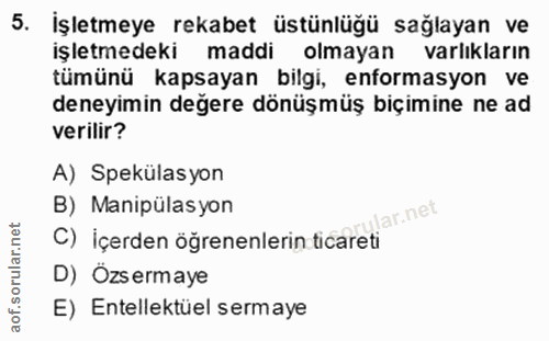 5. soru: İşletmeye rekabet üstünlüğü sağlayan ve işletmedeki maddi olmayan varlıkların tümünü kapsayan bilgi, enformasyon ve d…