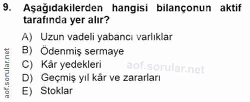 9. soru: Aşağıdakilerden hangisi bilançonun aktif tarafinda yer alır? A) Uzun vadeli yabancı varlıklar B) Ödenmiş sermaye C) K…