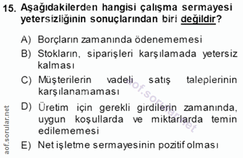 15. soru: Aşağıdakilerden hangisi çalışma sermayesi yetersizliğinin sonuçlarından biri değildir? A) Borçların zamanında ödeneme…