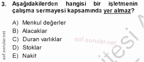 3. soru: Aşağıdakilerden hangisi bir işletmenin çalışma sermayesi kapsamında yer almaz? A) Menkul değerler B) Alacaklar C) Dur…