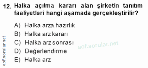 12. soru: Halka açılma kararı alan şirketin tanıtım faaliyetleri hangi aşamada gerçekleştirilir? A) Halka arza hazırlık B) Halk…