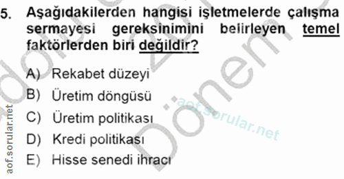 5. soru: Aşağıdakilerden hangisi işletmelerde çalışma sermayesi gereksinimini belirleyen temel faktörlerden biri değildir? A)…