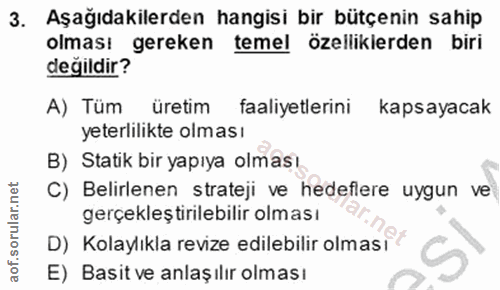 3. soru: Aşağıdakilerden hangisi bir bütçenin sahip olması gereken temel özelliklerden biri değildir? A) Tüm üretim faaliyetle…