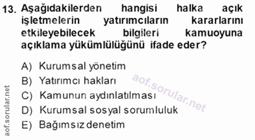 13. soru: Aşağıdakilerden hangisi halka açık işletmelerin yatırımcıların kararlarını etkileyebilecek bilgileri kamuoyuna açıkla…