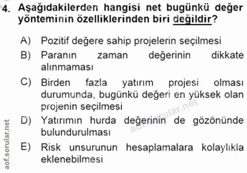 4. soru: Aşağıdakilerden hangisi net bugünkü değer yönteminin özelliklerinden biri değildir? A) Pozitif değere sahip projeleri…