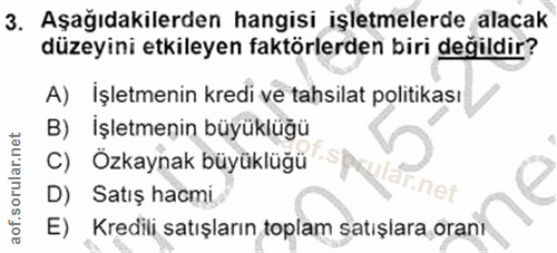 3. soru: Aşağıdakilerden hangisi işletmelerde alacak düzeyini etkileyen faktörlerden biri değildir? A) İşletmenin kredi ve tah…
