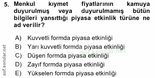 5. soru: Menkul kıymet fiyatlarının kamuya duyurulmuş veya duyurulmamış bütün bilgileri yansıttığı piyasa etkinlik türüne ne a…