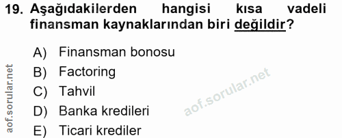 19. soru: Aşağıdakilerden hangisi kısa vadeli finansman kaynaklarından biri değildir? A) Finansman bonosu B) Factoring C) Tahvi…