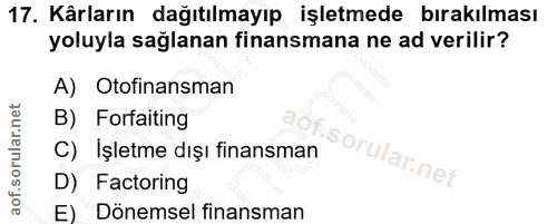 17. soru: Kârların dağıtılmayıp işletmede bırakılması yoluyla sağlanan finansmana ne ad verilir? A) Otofinansman B) Forfaiting…