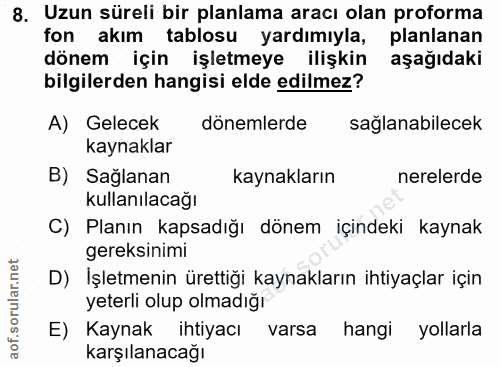 8. soru: Uzun süreli bir planlama aracı olan proforma fon akım tablosu yardımıyla, planlanan dönem için işletmeye ilişkin aşağ…