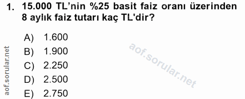 1. soru: 15.000 TL'nin %25 basit faiz oranı üzerinden 8 aylık faiz tutarı kaç TL'dir? A) 1.600 B) 1.900 C) 2.250 D) 2.500 E) 2…