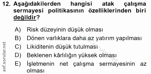12. soru: Aşağıdakilerden hangisi atak çalışma sermayesi politikasının özelliklerinden biri değildir? A) Risk düzeyinin düşük o…