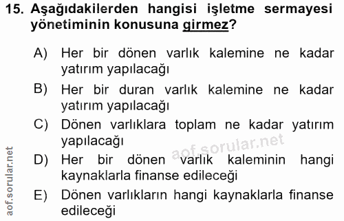 15. soru: Aşağıdakilerden hangisi işletme sermayesi yönetiminin konusuna girmez? A) Her bir dönen varlık kalemine ne kadar yatı…
