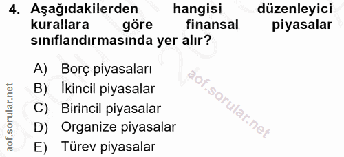 4. soru: Aşağıdakilerden hangisi düzenleyici kurallara göre finansal piyasalar sınıflandırmasında yer alır? A) Borç piyasaları…