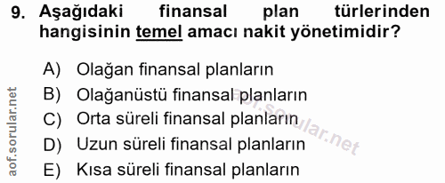 9. soru: AşağıdakiR finansal plan türlerinden hangisinin temel amacı nakit yönetimidir? A) Olağan finansal planların B) Olağan…