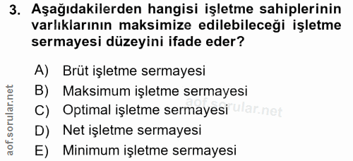 3. soru: Aşağıdakilerden hangisi işletme sahiplerinin varlıklarının maksimize edilebileceği işletme sermayesi düzeyini ifade e…