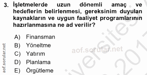 3. soru: Işletmelerde uzun dönemli amaç, ve hedeflerin belirlenmesi, gereksinim duyulan kaynakların ve uygun faaliyet programl…